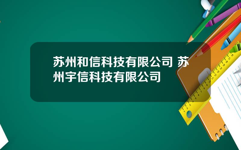 苏州和信科技有限公司 苏州宇信科技有限公司